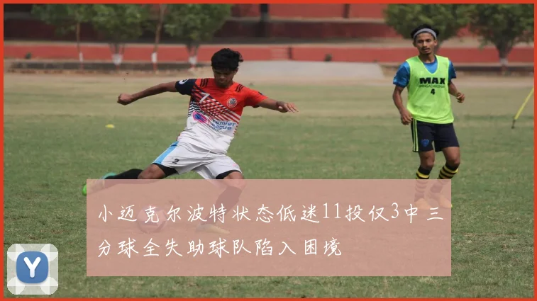 小迈克尔波特状态低迷11投仅3中三分球全失助球队陷入困境