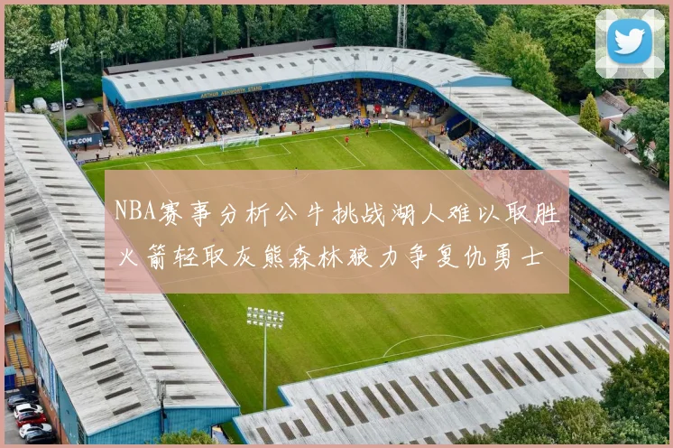 NBA赛事分析公牛挑战湖人难以取胜火箭轻取灰熊森林狼力争复仇勇士